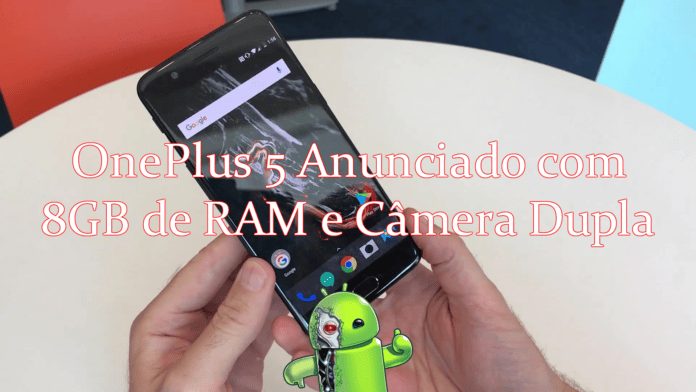 OnePlus 5 Anunciado com 8GB de RAM e Câmera Dupla