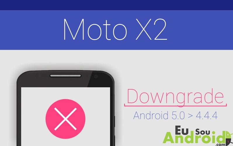 Tutorial – Como fazer downgrade do Android 5.0 para o 4.4.4 no Moto X 2