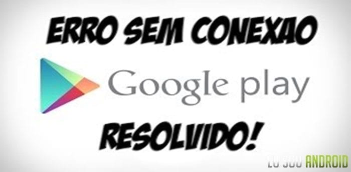 Tutorial – Solucionar de vez Play Store “Sem Conexão”